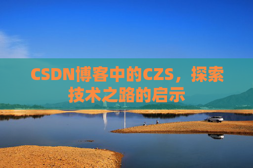 CSDN博客中的CZS，探索技术之路的启示